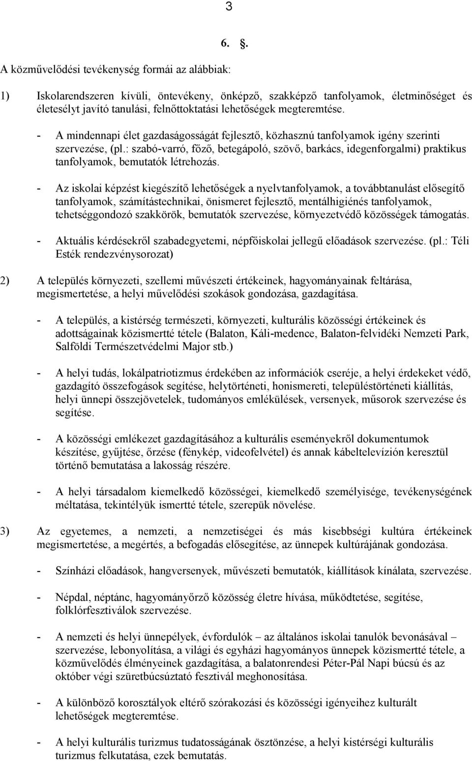 - A mindennapi élet gazdaságosságát fejlesztő, közhasznú tanfolyamok igény szerinti szervezése, (pl.