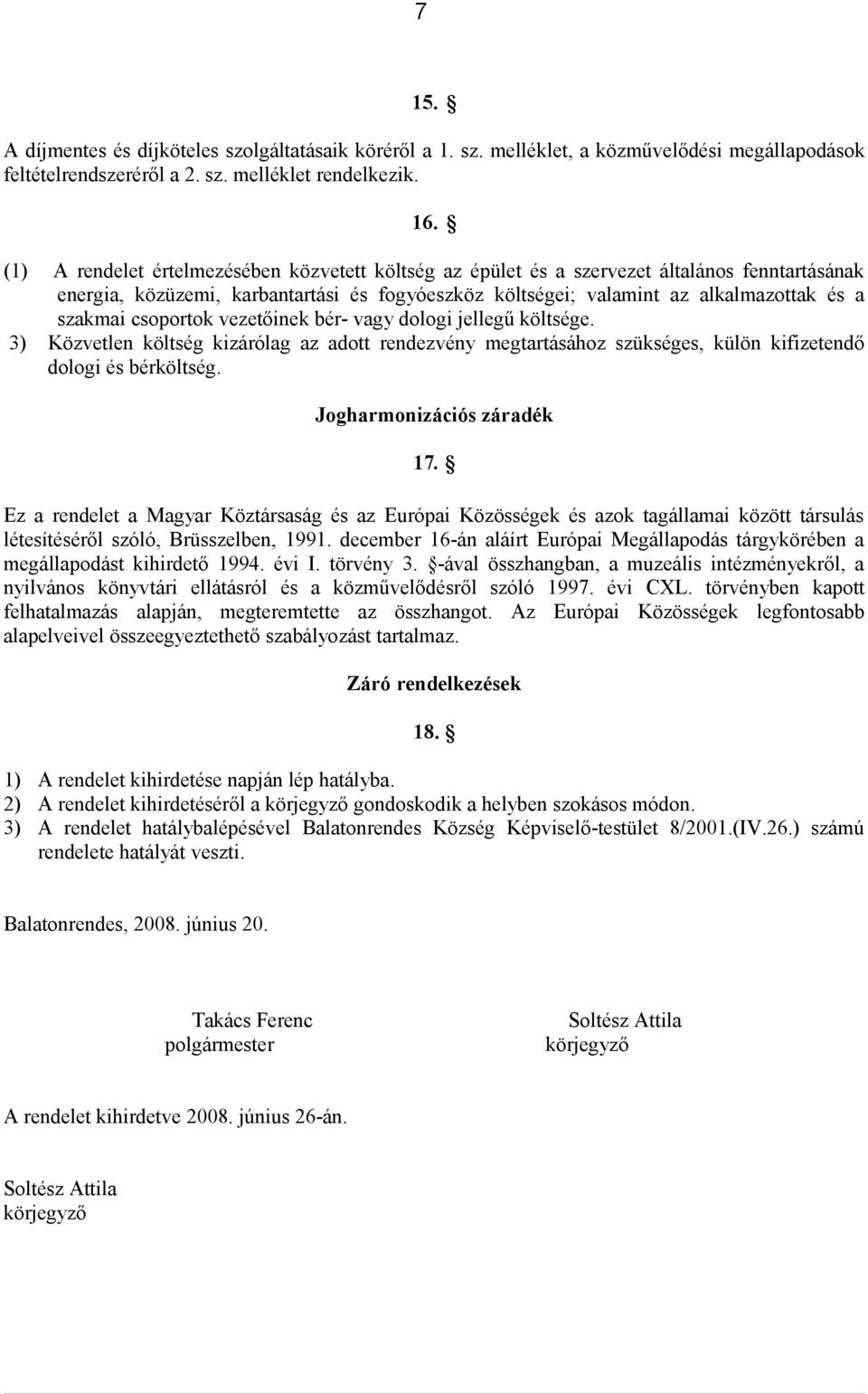 csoportok vezetőinek bér- vagy dologi jellegű költsége. 3) Közvetlen költség kizárólag az adott rendezvény megtartásához szükséges, külön kifizetendő dologi és bérköltség. Jogharmonizációs záradék 17.