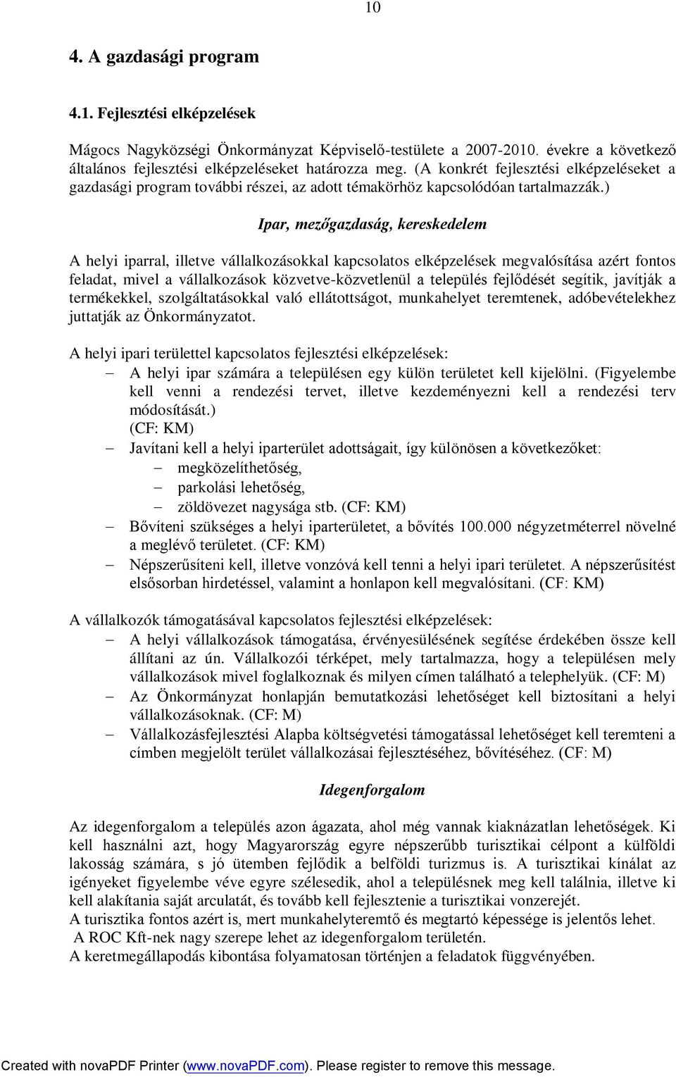 ) Ipar, mezőgazdaság, kereskedelem A helyi iparral, illetve vállalkozásokkal kapcsolatos elképzelések megvalósítása azért fontos feladat, mivel a vállalkozások közvetve-közvetlenül a település