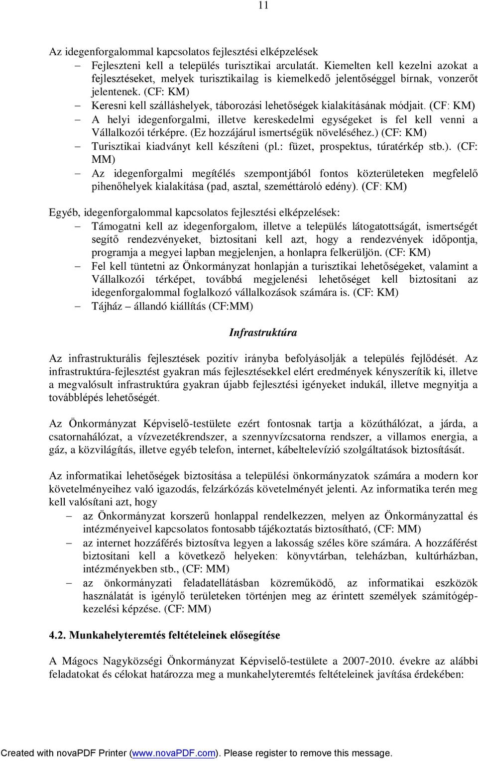 (CF: KM) Keresni kell szálláshelyek, táborozási lehetőségek kialakításának módjait. (CF: KM) A helyi idegenforgalmi, illetve kereskedelmi egységeket is fel kell venni a Vállalkozói térképre.