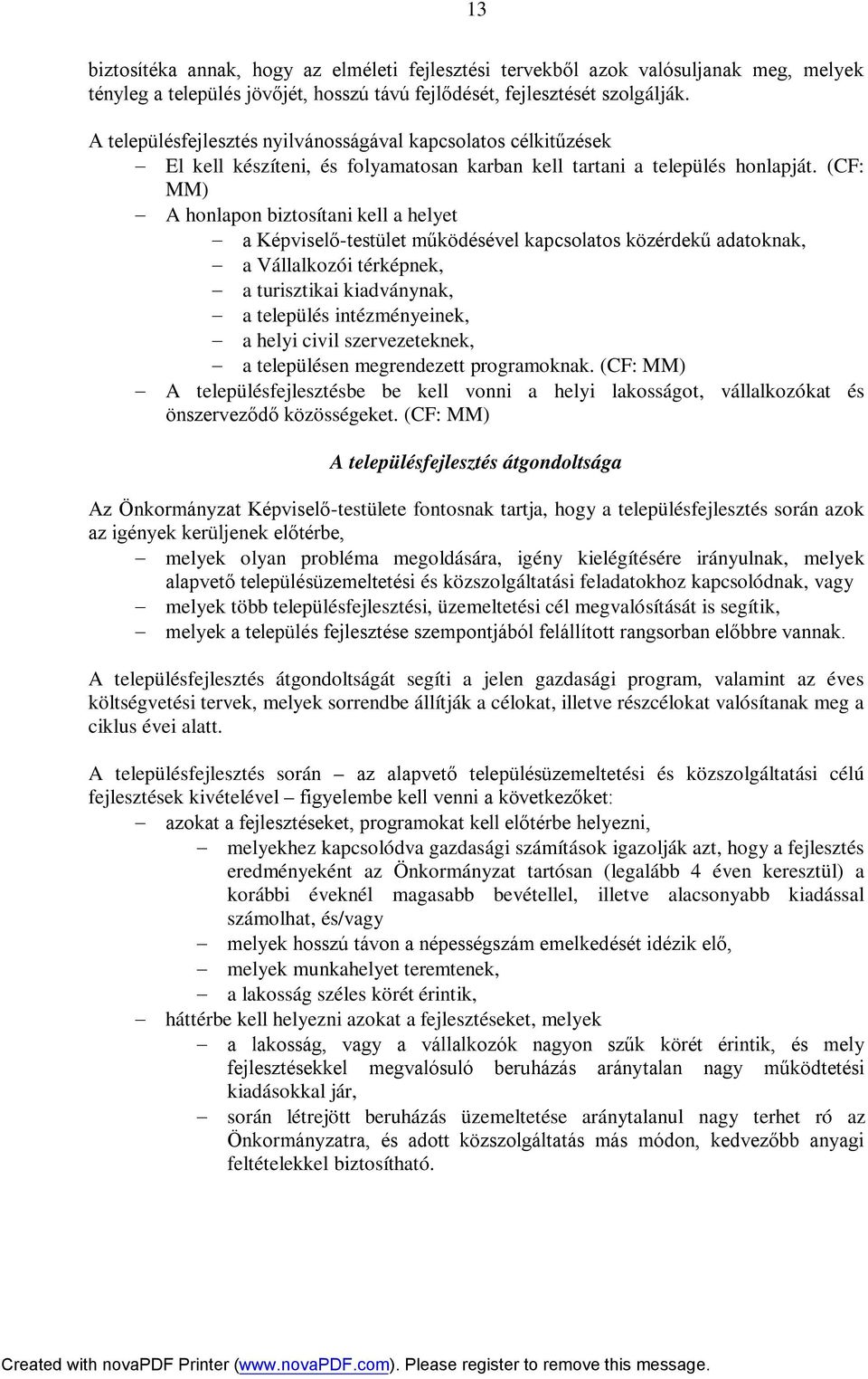 (CF: MM) A honlapon biztosítani kell a helyet a Képviselő-testület működésével kapcsolatos közérdekű adatoknak, a Vállalkozói térképnek, a turisztikai kiadványnak, a település intézményeinek, a helyi