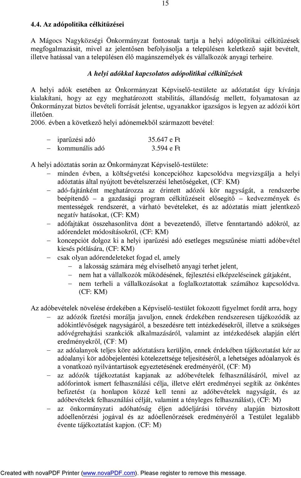 A helyi adókkal kapcsolatos adópolitikai célkitűzések A helyi adók esetében az Önkormányzat Képviselő-testülete az adóztatást úgy kívánja kialakítani, hogy az egy meghatározott stabilitás, állandóság