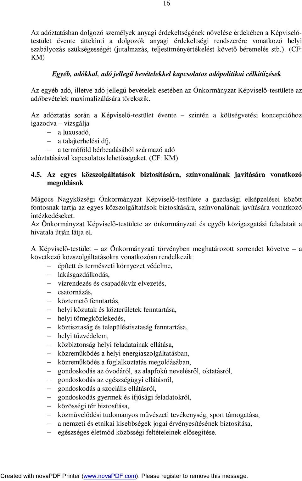 (CF: KM) Egyéb, adókkal, adó jellegű bevételekkel kapcsolatos adópolitikai célkitűzések Az egyéb adó, illetve adó jellegű bevételek esetében az Önkormányzat Képviselő-testülete az adóbevételek