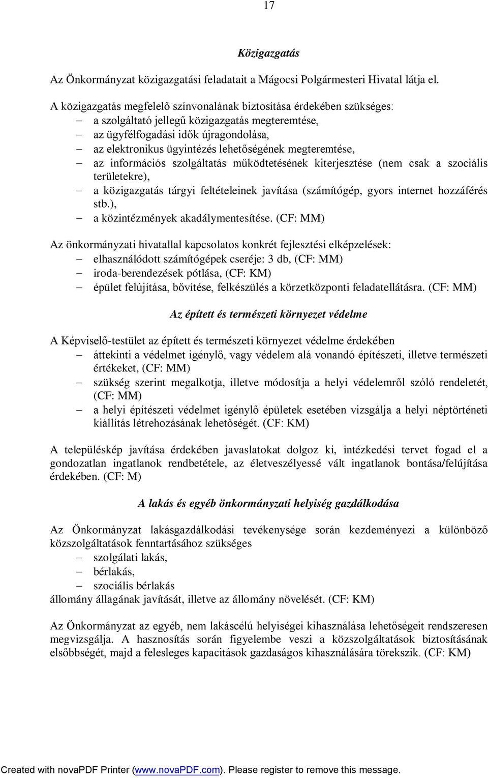 megteremtése, az információs szolgáltatás működtetésének kiterjesztése (nem csak a szociális területekre), a közigazgatás tárgyi feltételeinek javítása (számítógép, gyors internet hozzáférés stb.