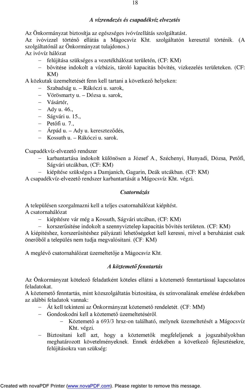 ) Az ivóvíz hálózat felújítása szükséges a vezetékhálózat területén, (CF: KM) bővítése indokolt a vízbázis, tároló kapacitás bővítés, vízkezelés területeken.