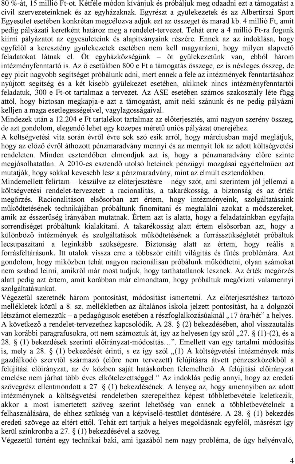 Tehát erre a 4 millió Ft-ra fogunk kiírni pályázatot az egyesületeink és alapítványaink részére.