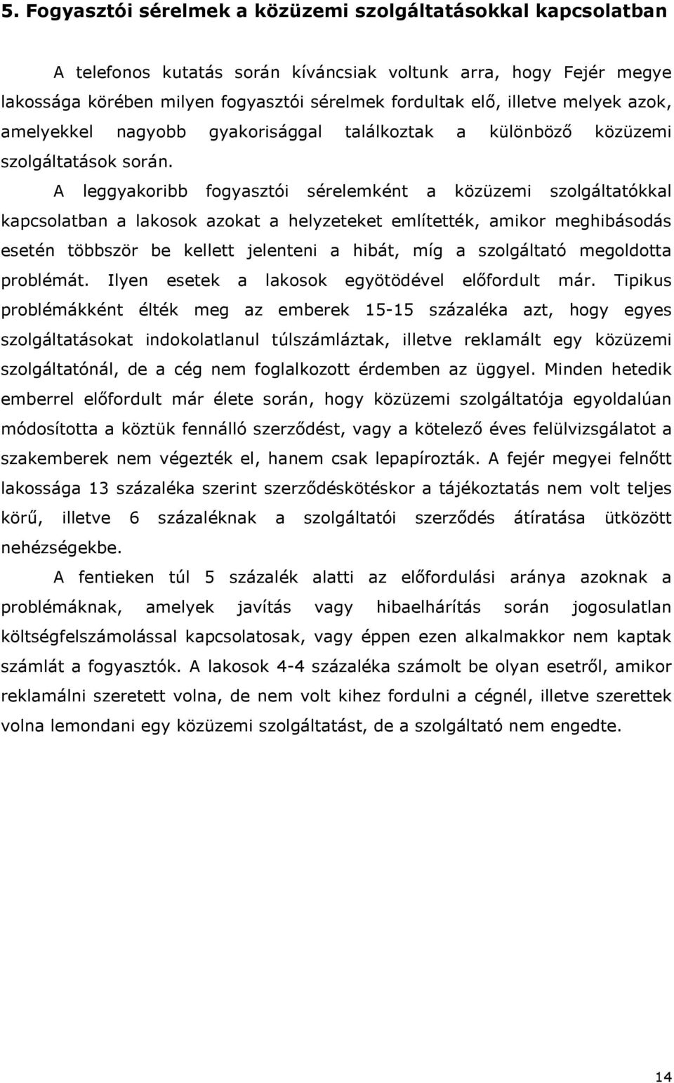 A leggyakoribb fogyasztói sérelemként a közüzemi szolgáltatókkal kapcsolatban a lakosok azokat a helyzeteket említették, amikor meghibásodás esetén többször be kellett jelenteni a hibát, míg a