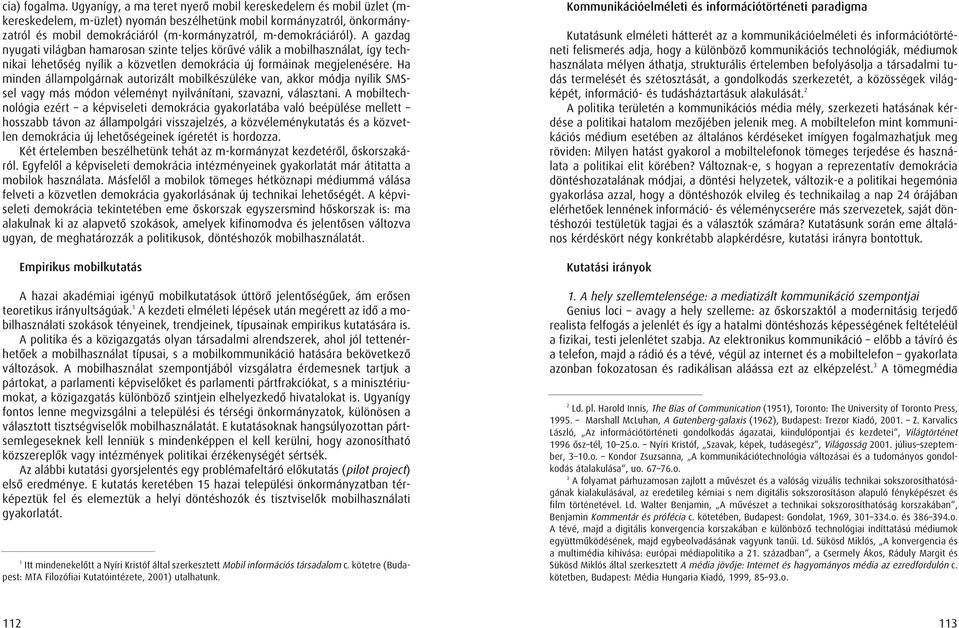 m-demokráciáról). A gazdag nyugati világban hamarosan szinte teljes körûvé válik a mobilhasználat, így technikai lehetôség nyílik a közvetlen demokrácia új formáinak megjelenésére.