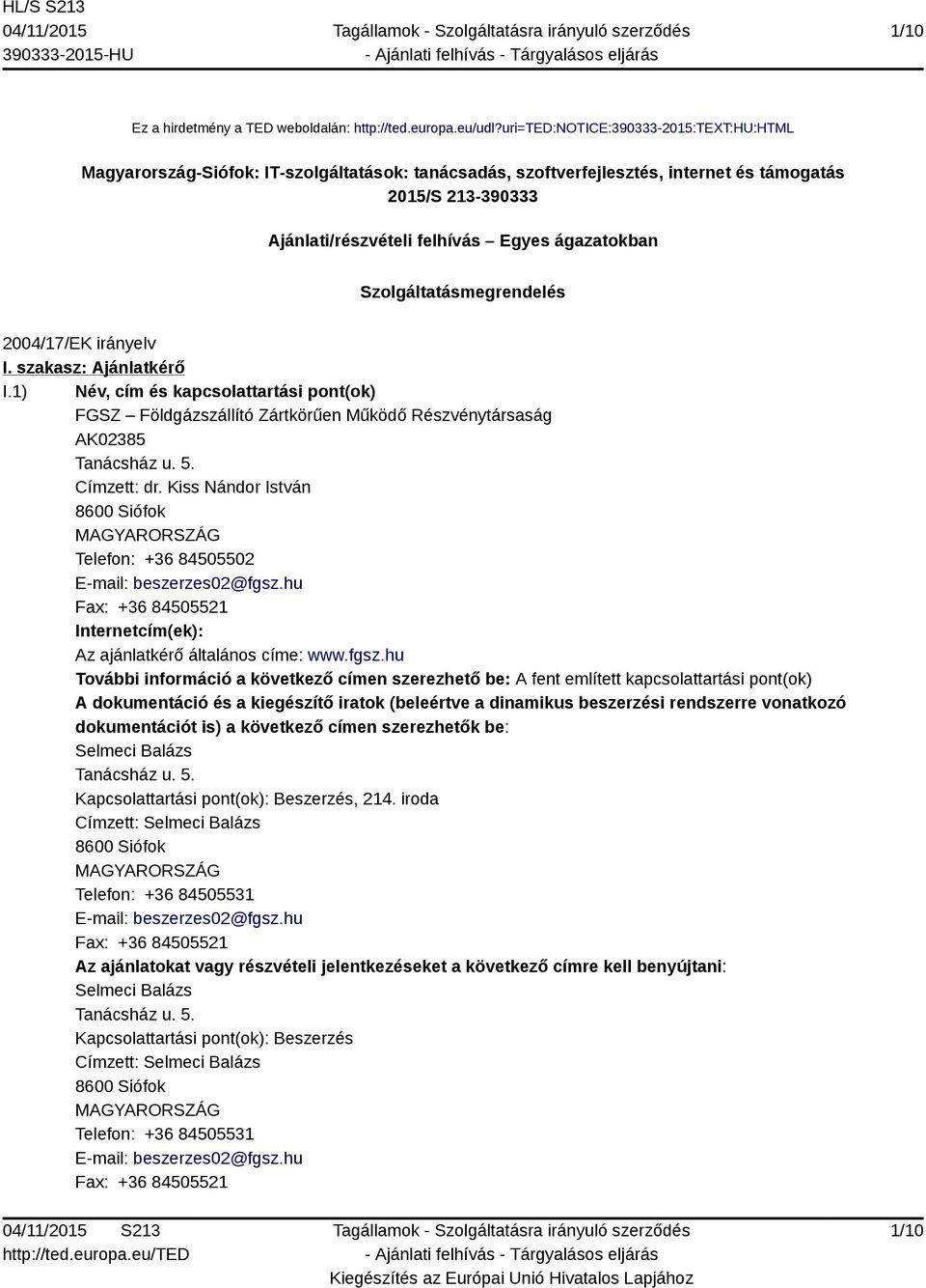 Szolgáltatásmegrendelés 2004/17/EK irányelv I. szakasz: Ajánlatkérő I.1) Név, cím és kapcsolattartási pont(ok) FGSZ Földgázszállító Zártkörűen Működő Részvénytársaság AK02385 Tanácsház u. 5.