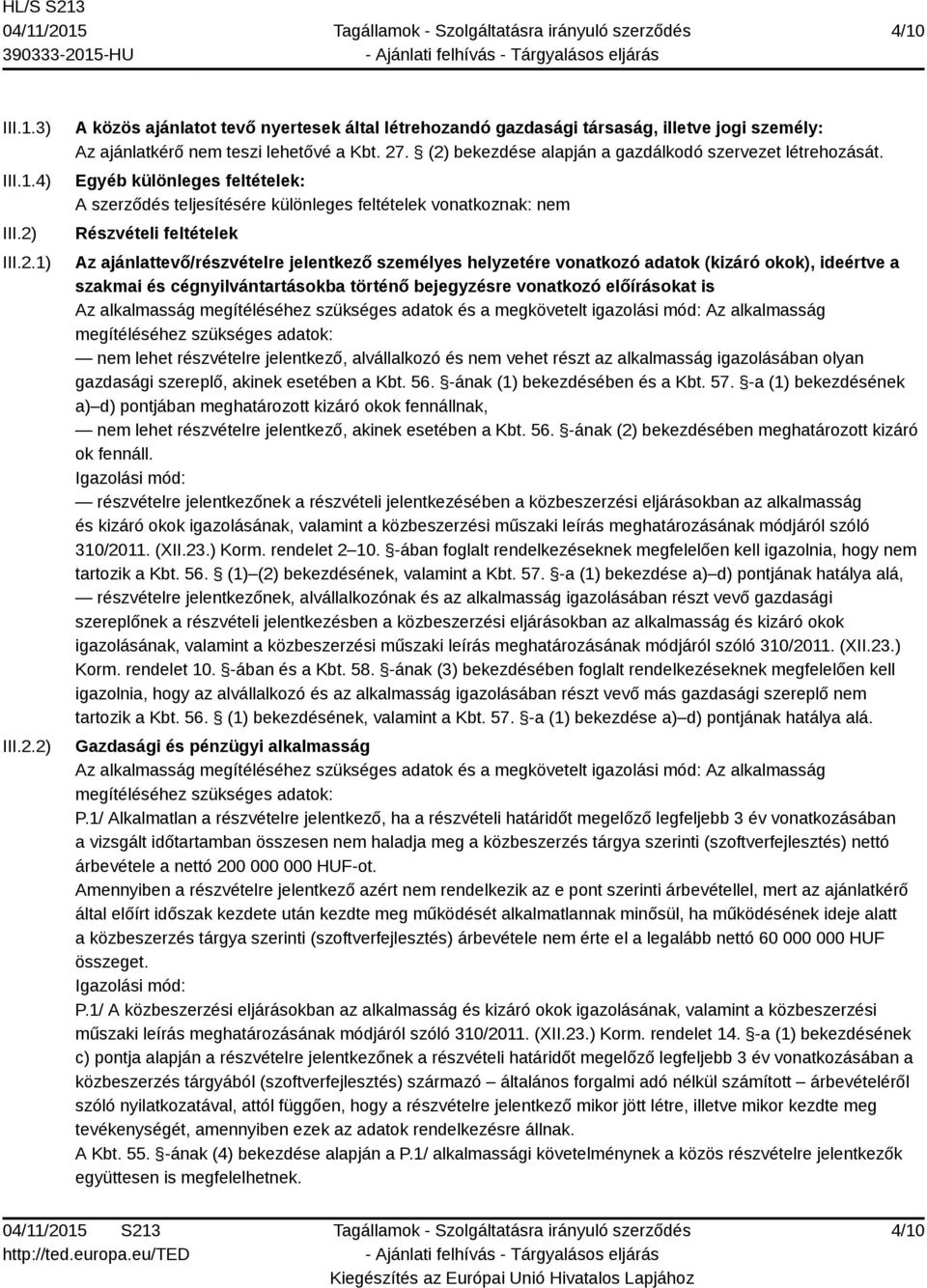 Egyéb különleges feltételek: A szerződés teljesítésére különleges feltételek vonatkoznak: nem Részvételi feltételek Az ajánlattevő/részvételre jelentkező személyes helyzetére vonatkozó adatok (kizáró