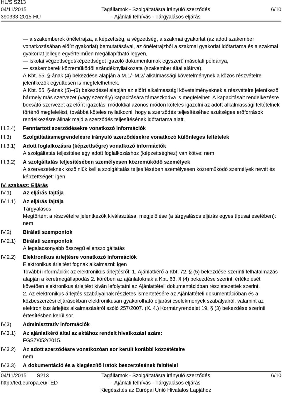 1) 2) a szakemberek önéletrajza, a képzettség, a végzettség, a szakmai gyakorlat (az adott szakember vonatkozásában előírt gyakorlat) bemutatásával, az önéletrajzból a szakmai gyakorlat időtartama és