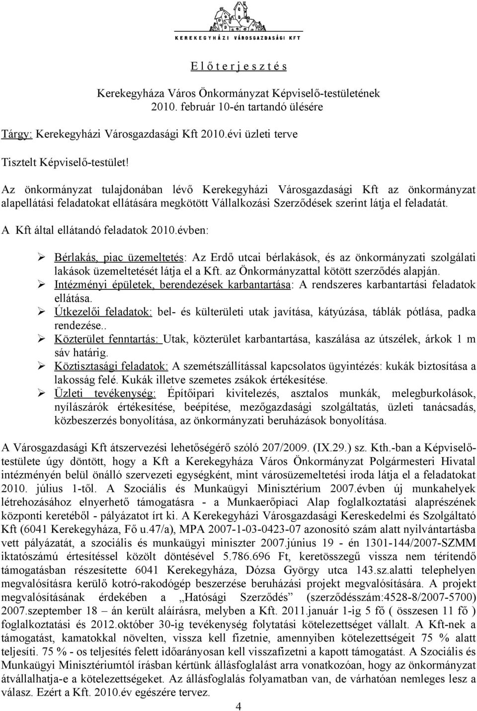 Az önkormányzat tulajdonában lévő Kerekegyházi Városgazdasági Kft az önkormányzat alapellátási feladatokat ellátására megkötött Vállalkozási Szerződések szerint látja el feladatát.