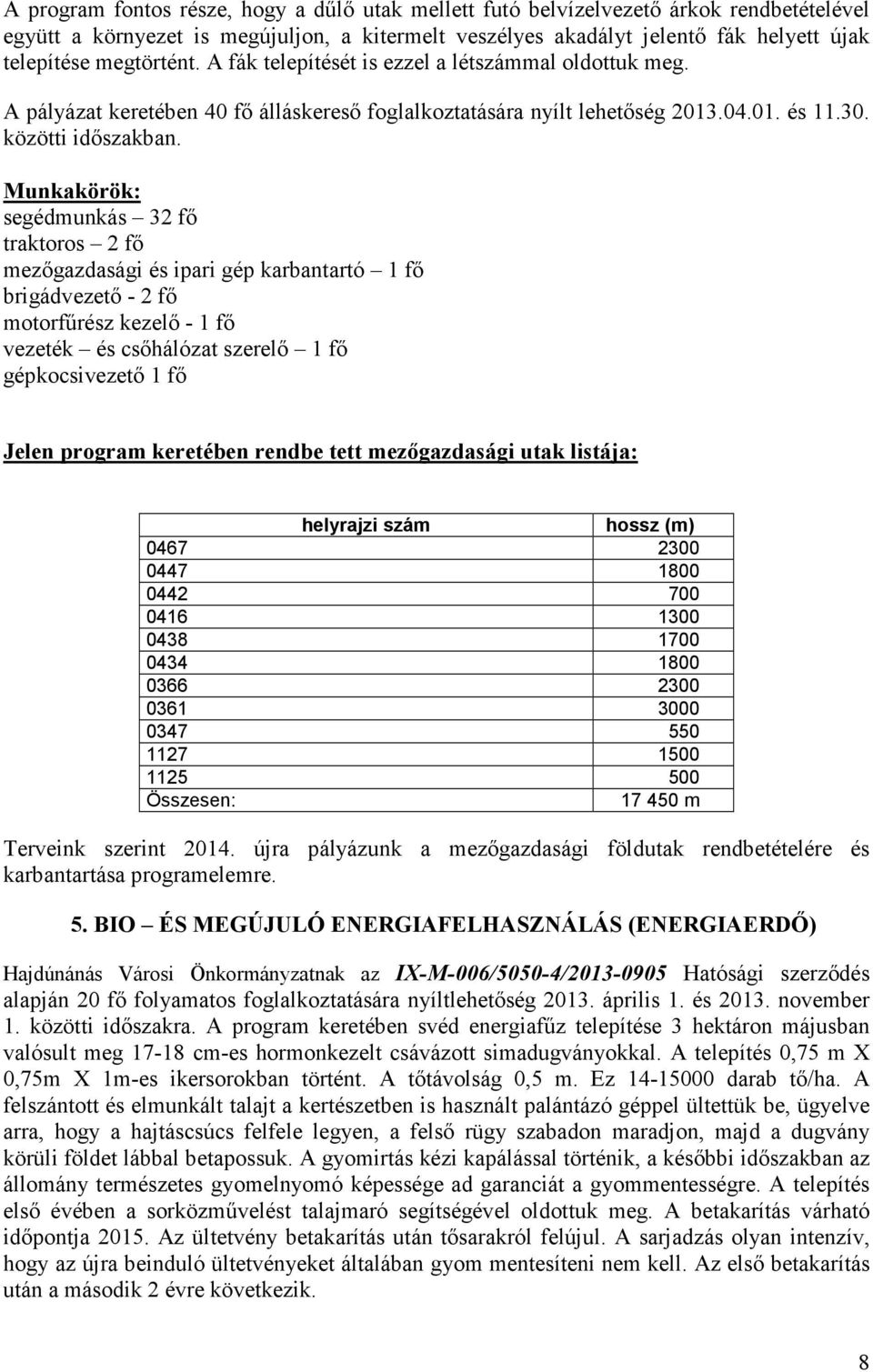 Munkakörök: segédmunkás 32 fı traktoros 2 fı mezıgazdasági és ipari gép karbantartó 1 fı brigádvezetı - 2 fı motorfőrész kezelı - 1 fı vezeték és csıhálózat szerelı 1 fı gépkocsivezetı 1 fı Jelen