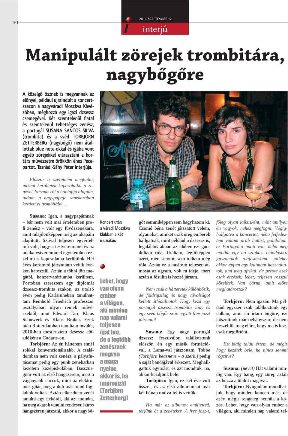 Két szemtelenül fiatal és szemtelenül tehetséges zenész, a portugál SUSANA SANTOS SILVA (trombita) és a svéd TORBJÖRN ZETTERBERG (nagybőgő) nem átallottak blue note-okkal és igába vont egyéb