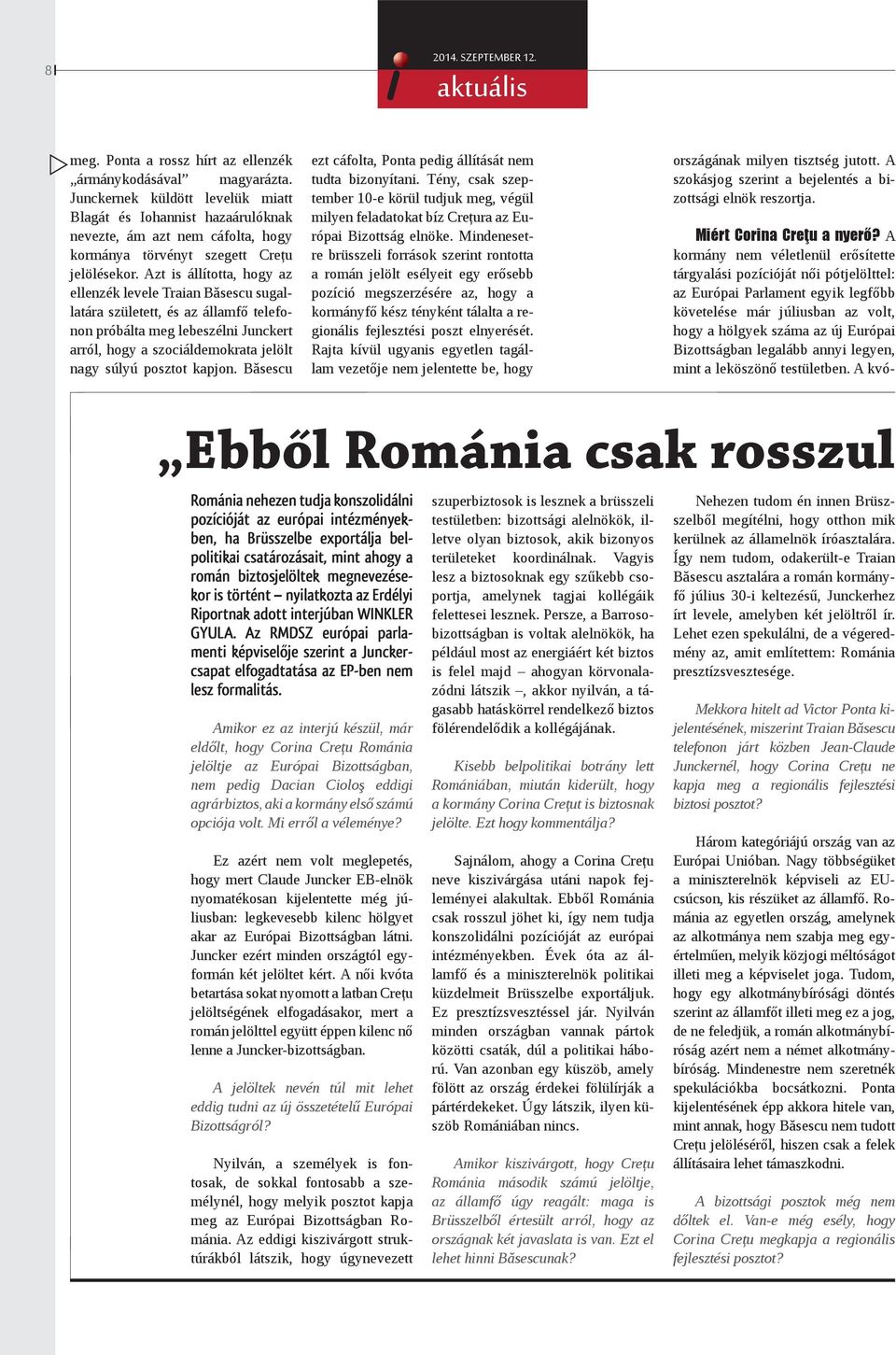 Azt is állította, hogy az ellenzék levele Traian Băsescu sugallatára született, és az államfő telefonon próbálta meg lebeszélni Junckert arról, hogy a szociáldemokrata jelölt nagy súlyú posztot