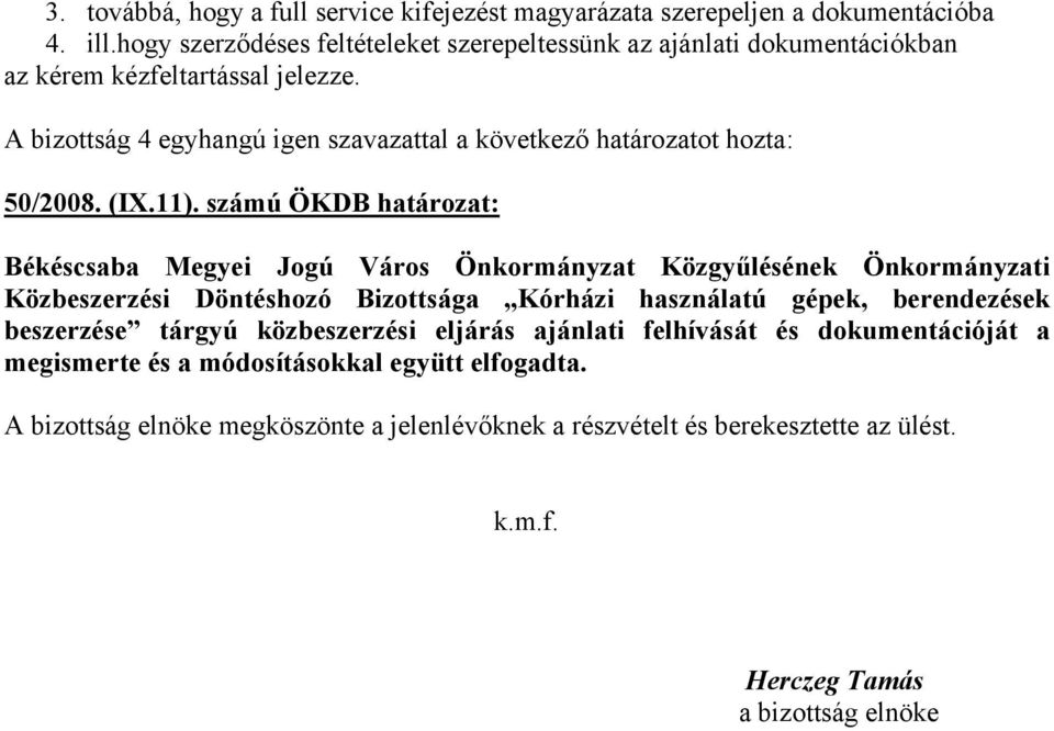 A bizottság 4 egyhangú igen szavazattal a következő határozatot hozta: 50/2008. (IX.11).