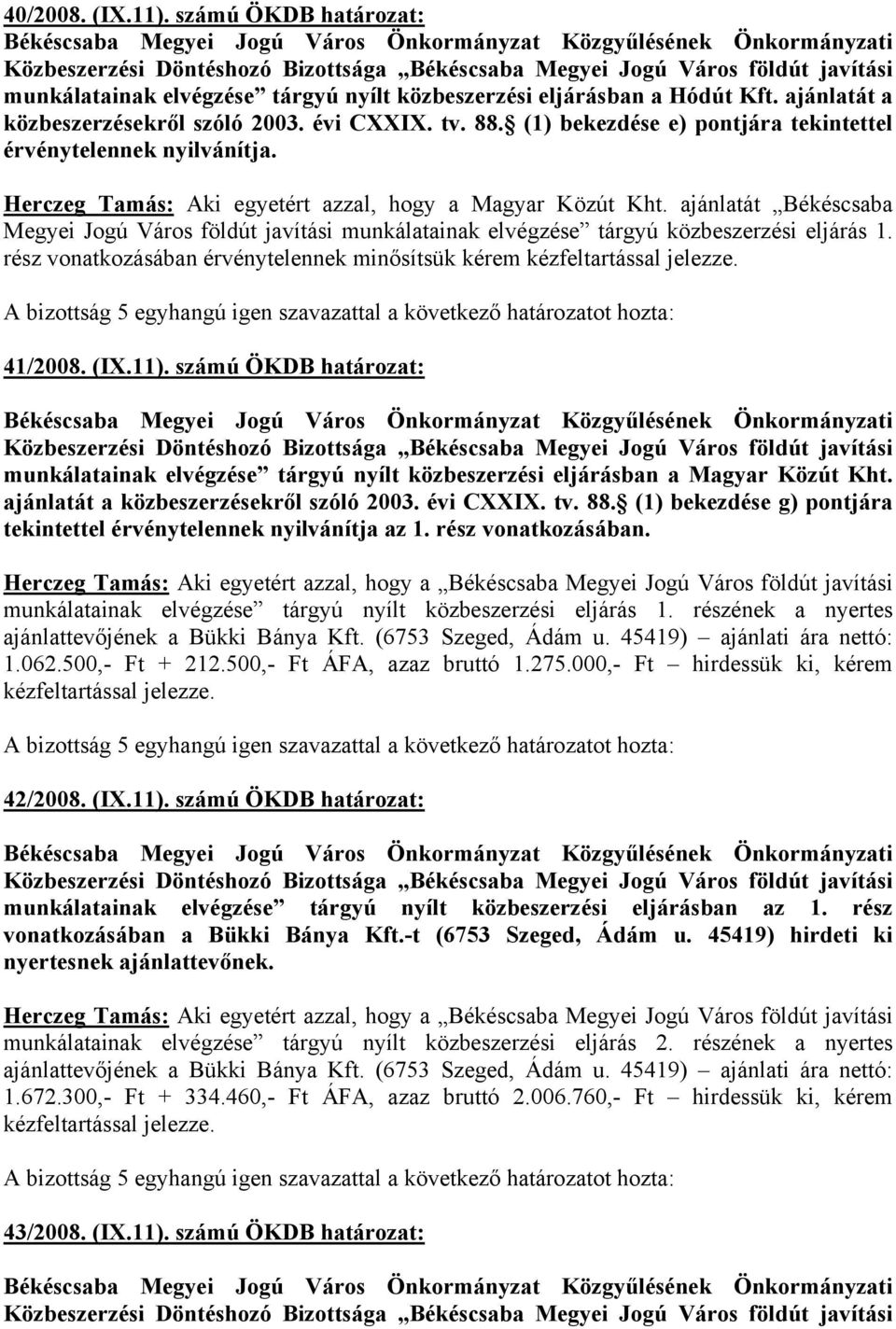 ajánlatát Békéscsaba Megyei Jogú Város földút javítási munkálatainak elvégzése tárgyú közbeszerzési eljárás 1. rész vonatkozásában érvénytelennek minősítsük kérem kézfeltartással jelezze. 41/2008.