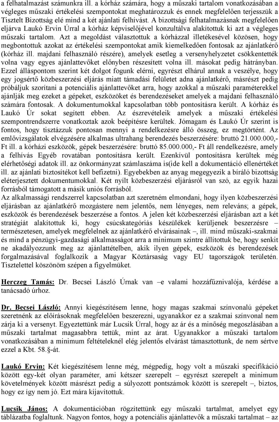 felhívást. A bizottsági felhatalmazásnak megfelelően eljárva Laukó Ervin Úrral a kórház képviselőjével konzultálva alakítottuk ki azt a végleges műszaki tartalom.