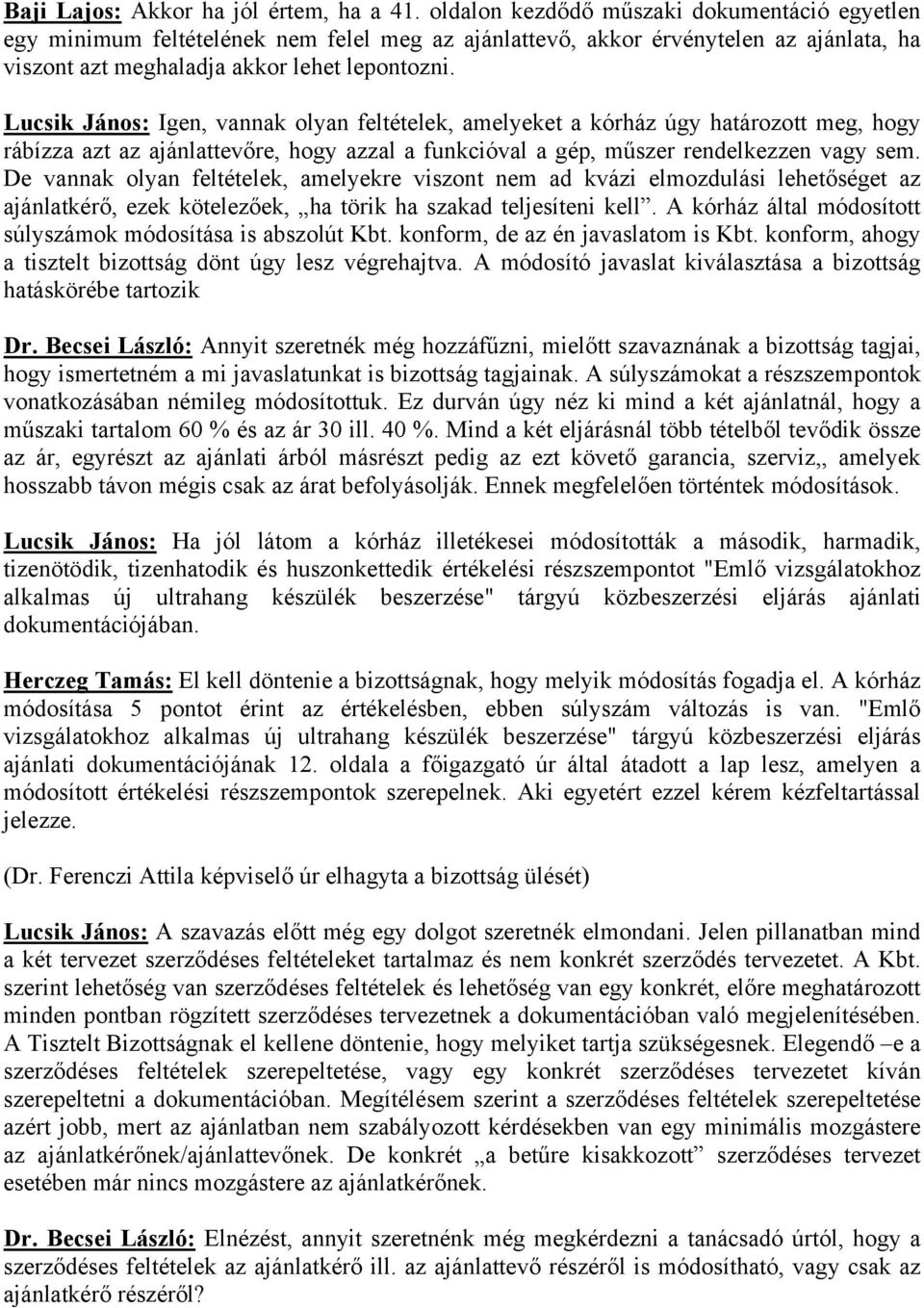 Lucsik János: Igen, vannak olyan feltételek, amelyeket a kórház úgy határozott meg, hogy rábízza azt az ajánlattevőre, hogy azzal a funkcióval a gép, műszer rendelkezzen vagy sem.