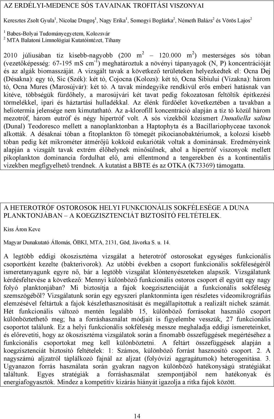 000 m 2 ) mesterséges sós tóban (vezetőképesség: 67-195 ms cm -1 ) meghatároztuk a növényi tápanyagok (N, P) koncentrációját és az algák biomasszáját.