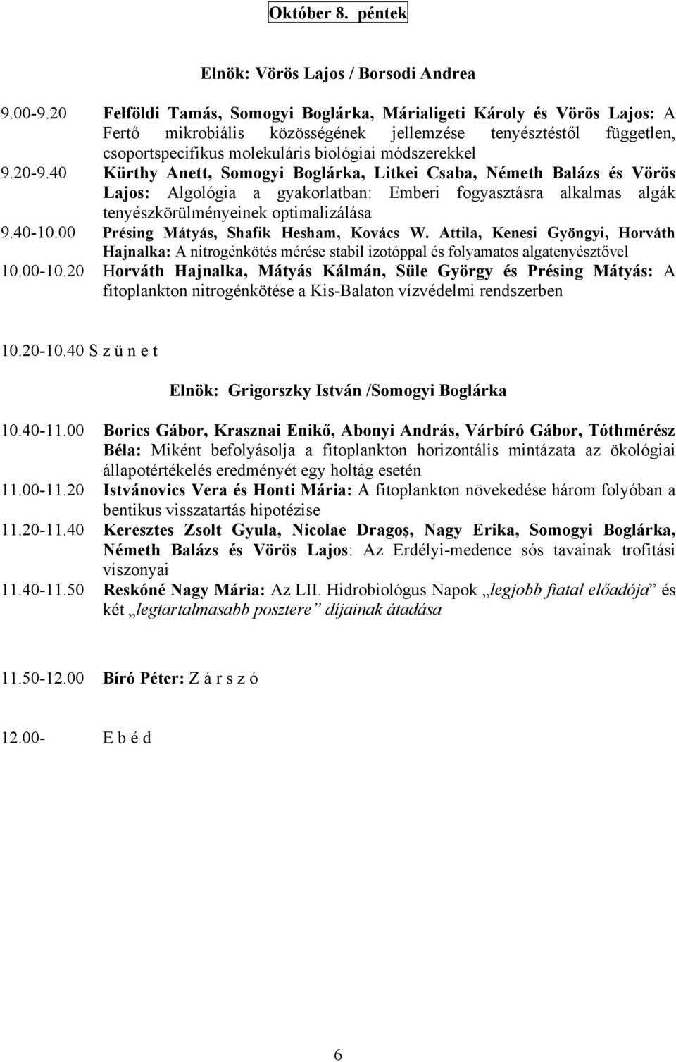 20-9.40 Kürthy Anett, Somogyi Boglárka, Litkei Csaba, Németh Balázs és Vörös Lajos: Algológia a gyakorlatban: Emberi fogyasztásra alkalmas algák tenyészkörülményeinek optimalizálása 9.40-10.
