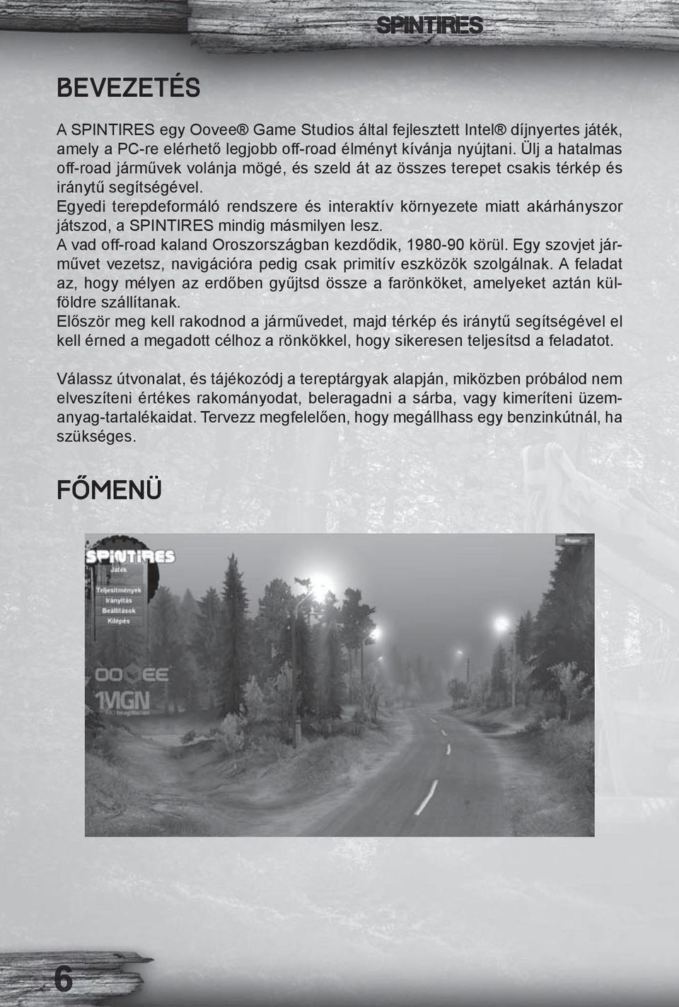 Egyedi terepdeformáló rendszere és interaktív környezete miatt akárhányszor játszod, a SPINTIRES mindig másmilyen lesz. A vad off-road kaland Oroszországban kezdődik, 1980-90 körül.