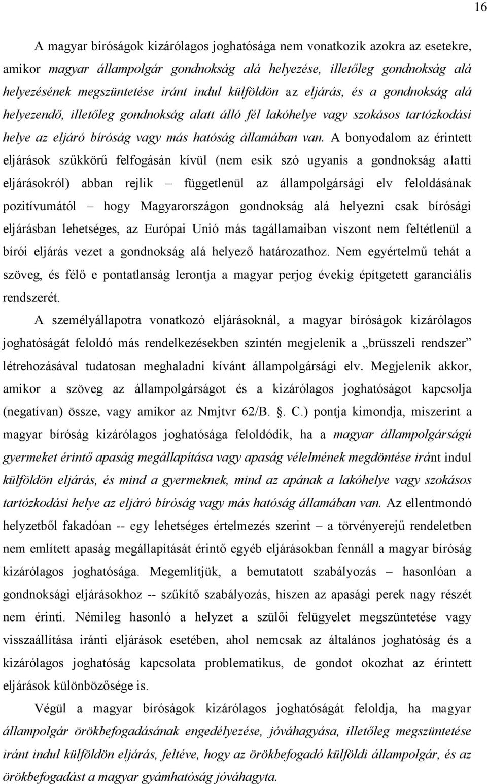 A bonyodalom az érintett eljárások szűkkörű felfogásán kívül (nem esik szó ugyanis a gondnokság alatti eljárásokról) abban rejlik függetlenül az állampolgársági elv feloldásának pozitívumától hogy