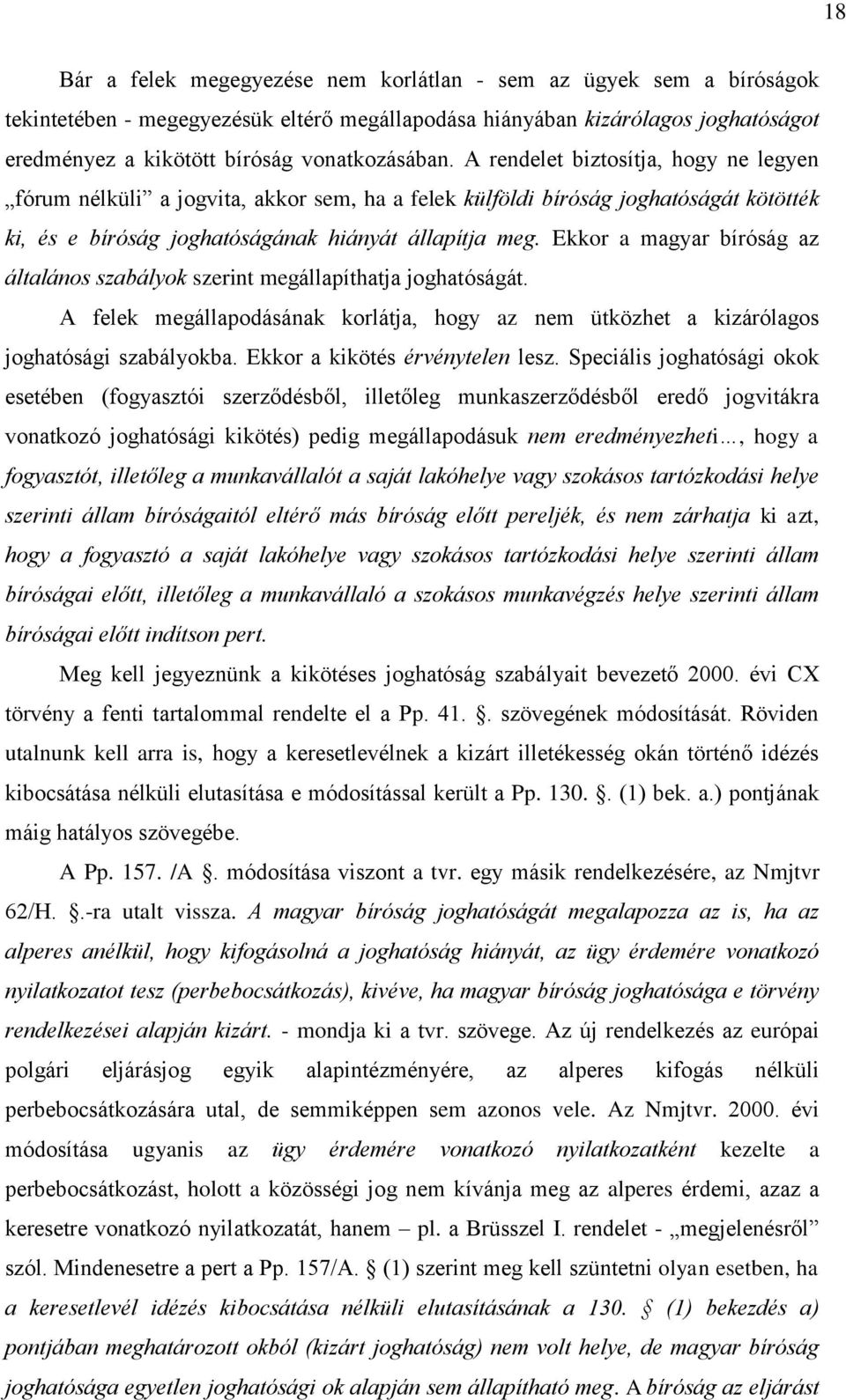 Ekkor a magyar bíróság az általános szabályok szerint megállapíthatja joghatóságát. A felek megállapodásának korlátja, hogy az nem ütközhet a kizárólagos joghatósági szabályokba.