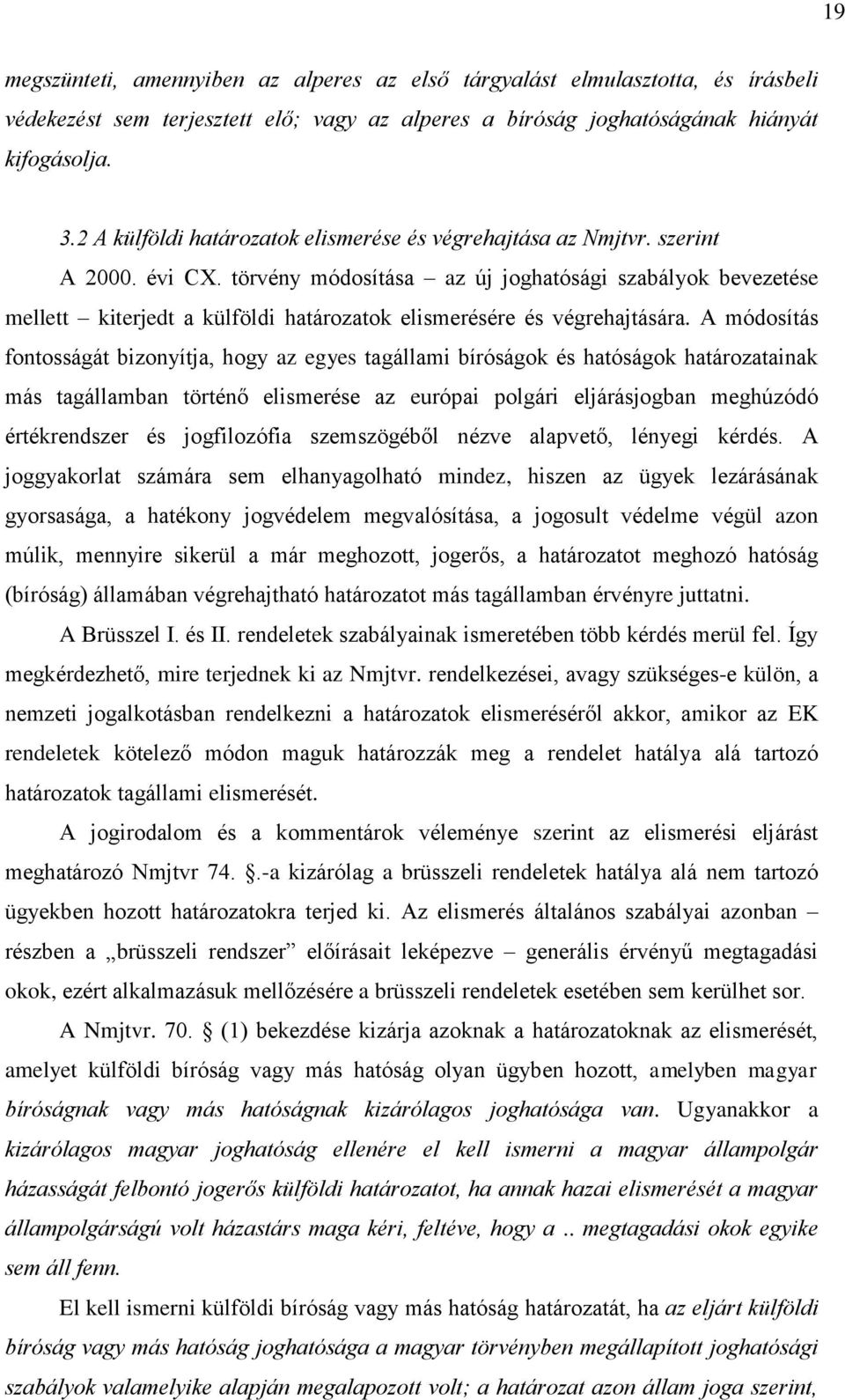 törvény módosítása az új joghatósági szabályok bevezetése mellett kiterjedt a külföldi határozatok elismerésére és végrehajtására.