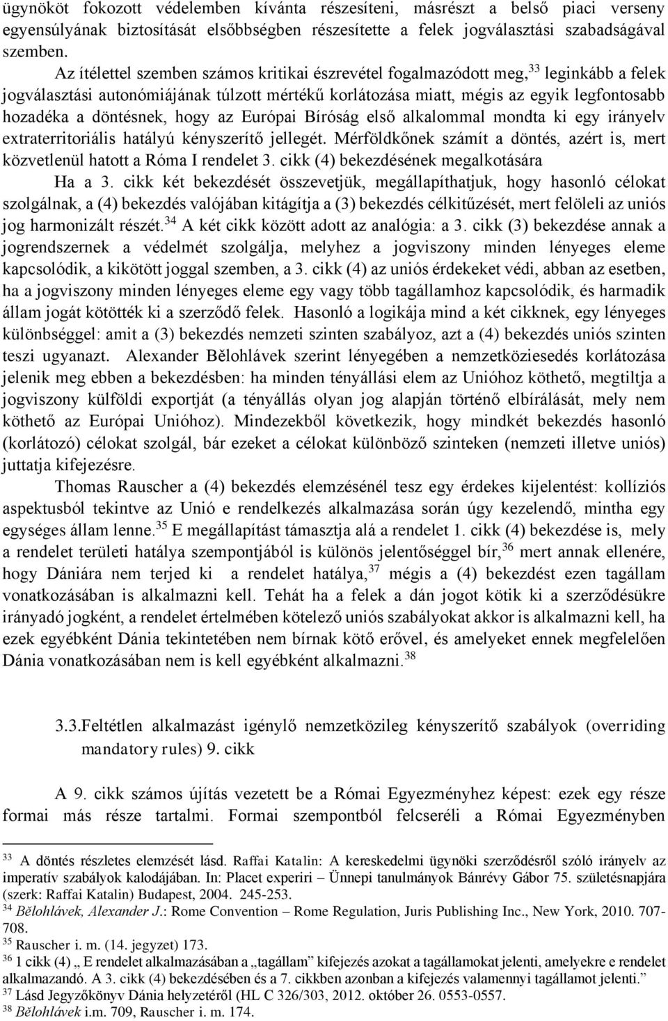 döntésnek, hogy az Európai Bíróság első alkalommal mondta ki egy irányelv extraterritoriális hatályú kényszerítő jellegét.