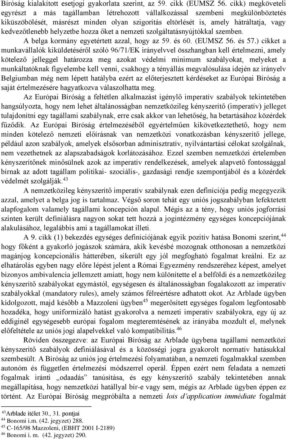 kedvezőtlenebb helyzetbe hozza őket a nemzeti szolgáltatásnyújtókkal szemben. A belga kormány egyetértett azzal, hogy az 59. és 60. (EUMSZ 56. és 57.