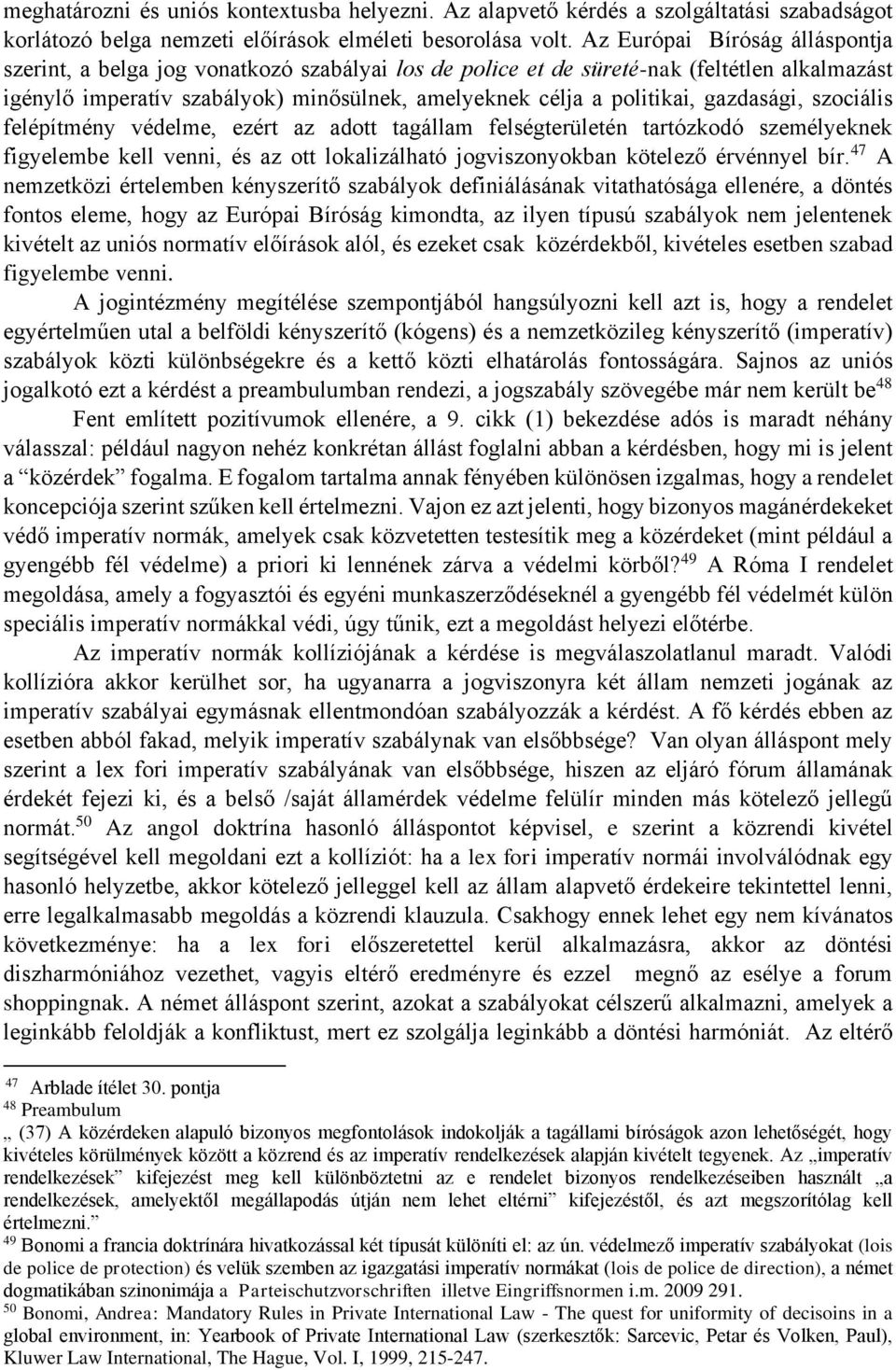 gazdasági, szociális felépítmény védelme, ezért az adott tagállam felségterületén tartózkodó személyeknek figyelembe kell venni, és az ott lokalizálható jogviszonyokban kötelező érvénnyel bír.