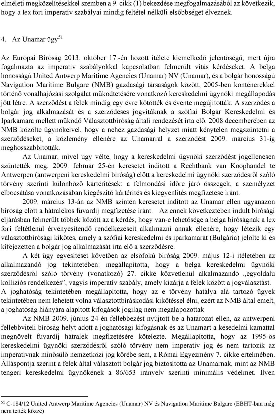 A belga honosságú United Antwerp Maritime Agencies (Unamar) NV (Unamar), és a bolgár honosságú Navigation Maritime Bulgare (NMB) gazdasági társaságok között, 2005-ben konténerekkel történő