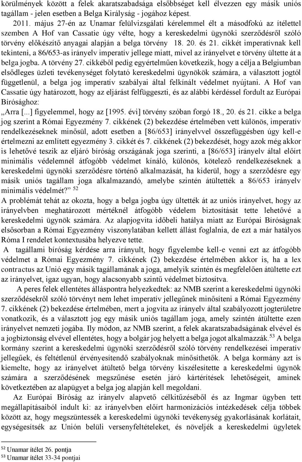belga törvény 18. 20. és 21. cikkét imperatívnak kell tekinteni, a 86/653-as irányelv imperatív jellege miatt, mivel az irányelvet e törvény ültette át a belga jogba. A törvény 27.