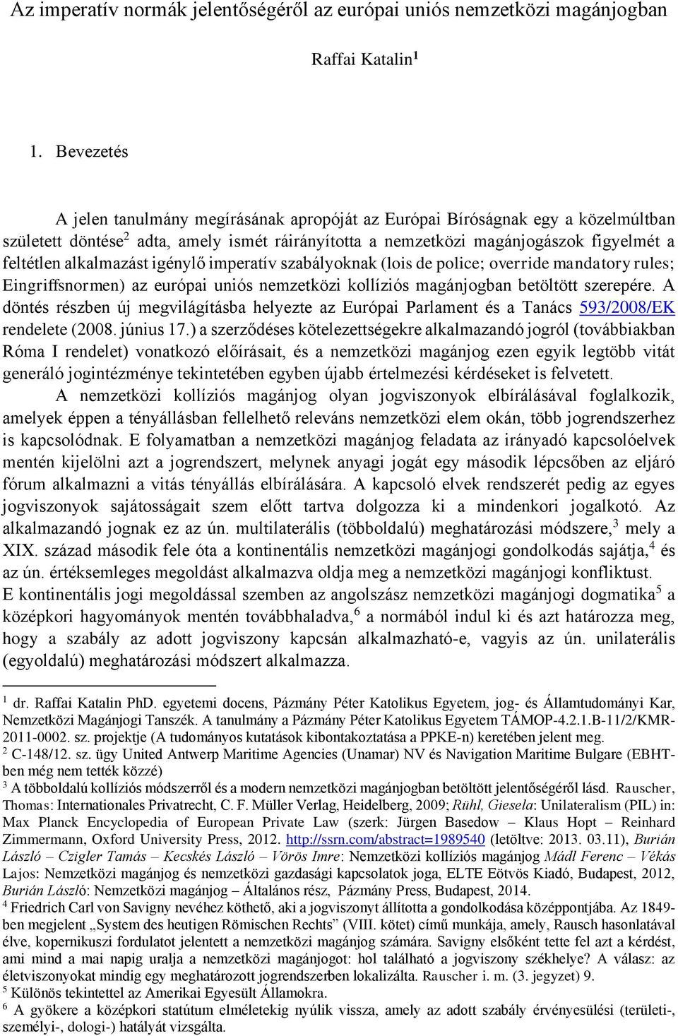 alkalmazást igénylő imperatív szabályoknak (lois de police; override mandatory rules; Eingriffsnormen) az európai uniós nemzetközi kollíziós magánjogban betöltött szerepére.