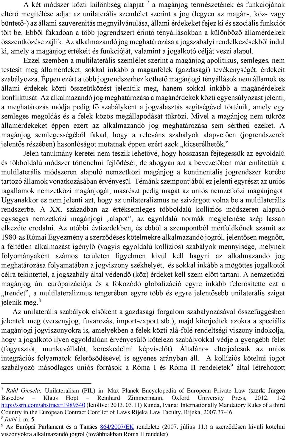 Az alkalmazandó jog meghatározása a jogszabályi rendelkezésekből indul ki, amely a magánjog értékeit és funkcióját, valamint a jogalkotó célját veszi alapul.