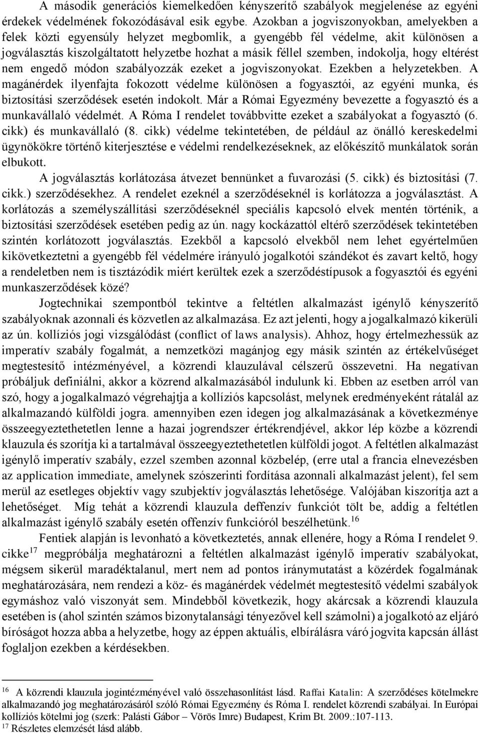 indokolja, hogy eltérést nem engedő módon szabályozzák ezeket a jogviszonyokat. Ezekben a helyzetekben.