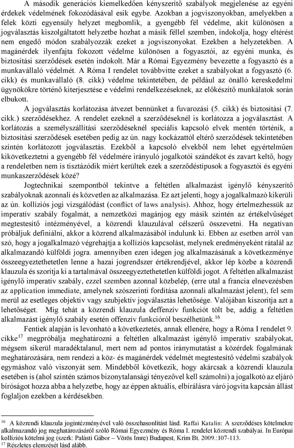 indokolja, hogy eltérést nem engedő módon szabályozzák ezeket a jogviszonyokat. Ezekben a helyzetekben.