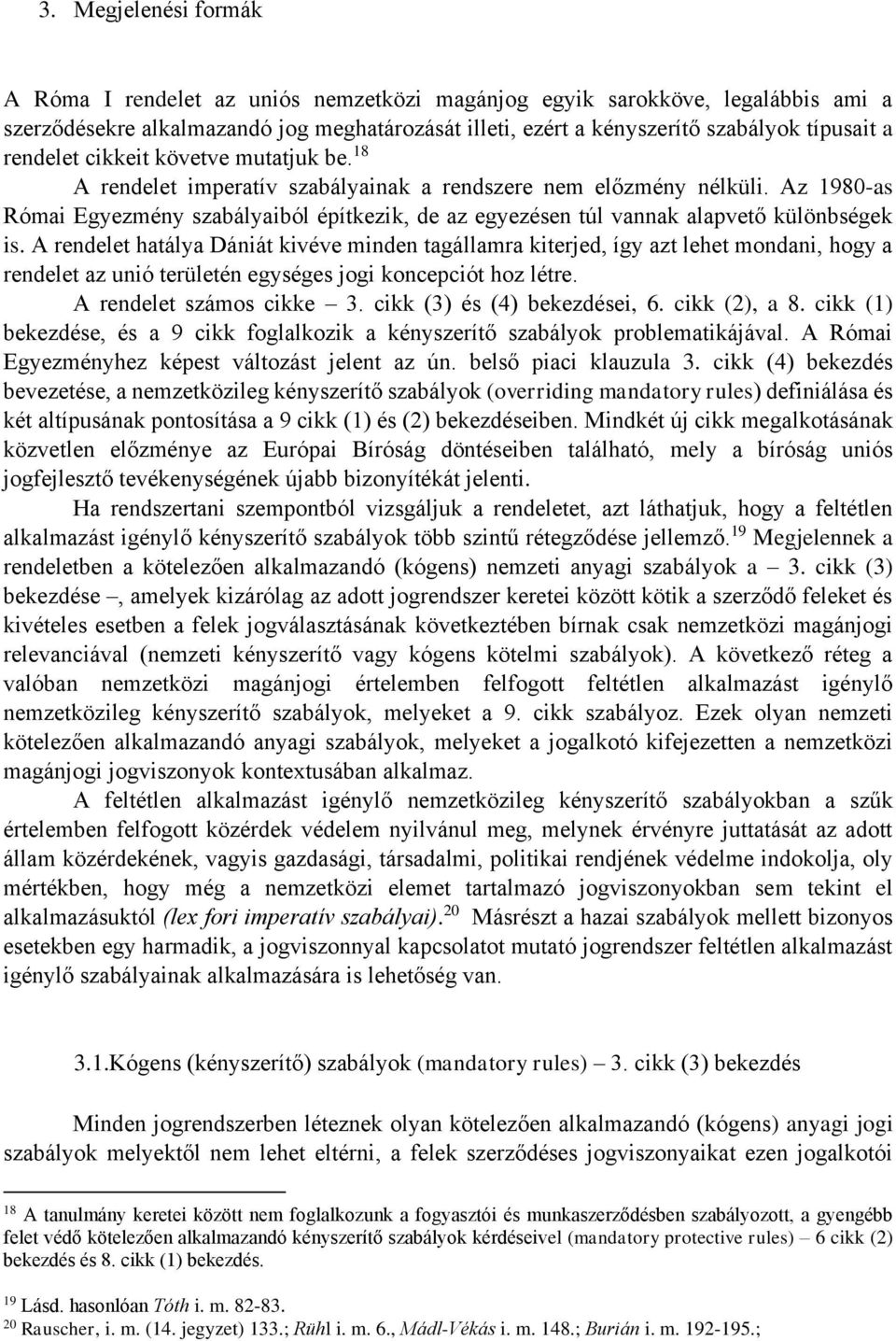 Az 1980-as Római Egyezmény szabályaiból építkezik, de az egyezésen túl vannak alapvető különbségek is.