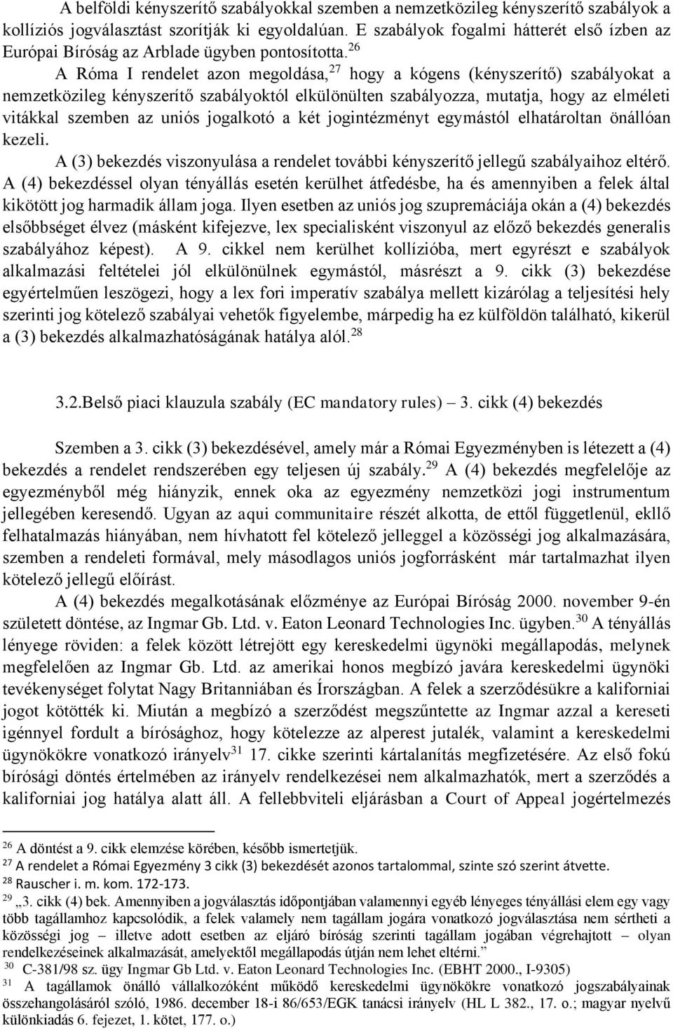 26 A Róma I rendelet azon megoldása, 27 hogy a kógens (kényszerítő) szabályokat a nemzetközileg kényszerítő szabályoktól elkülönülten szabályozza, mutatja, hogy az elméleti vitákkal szemben az uniós