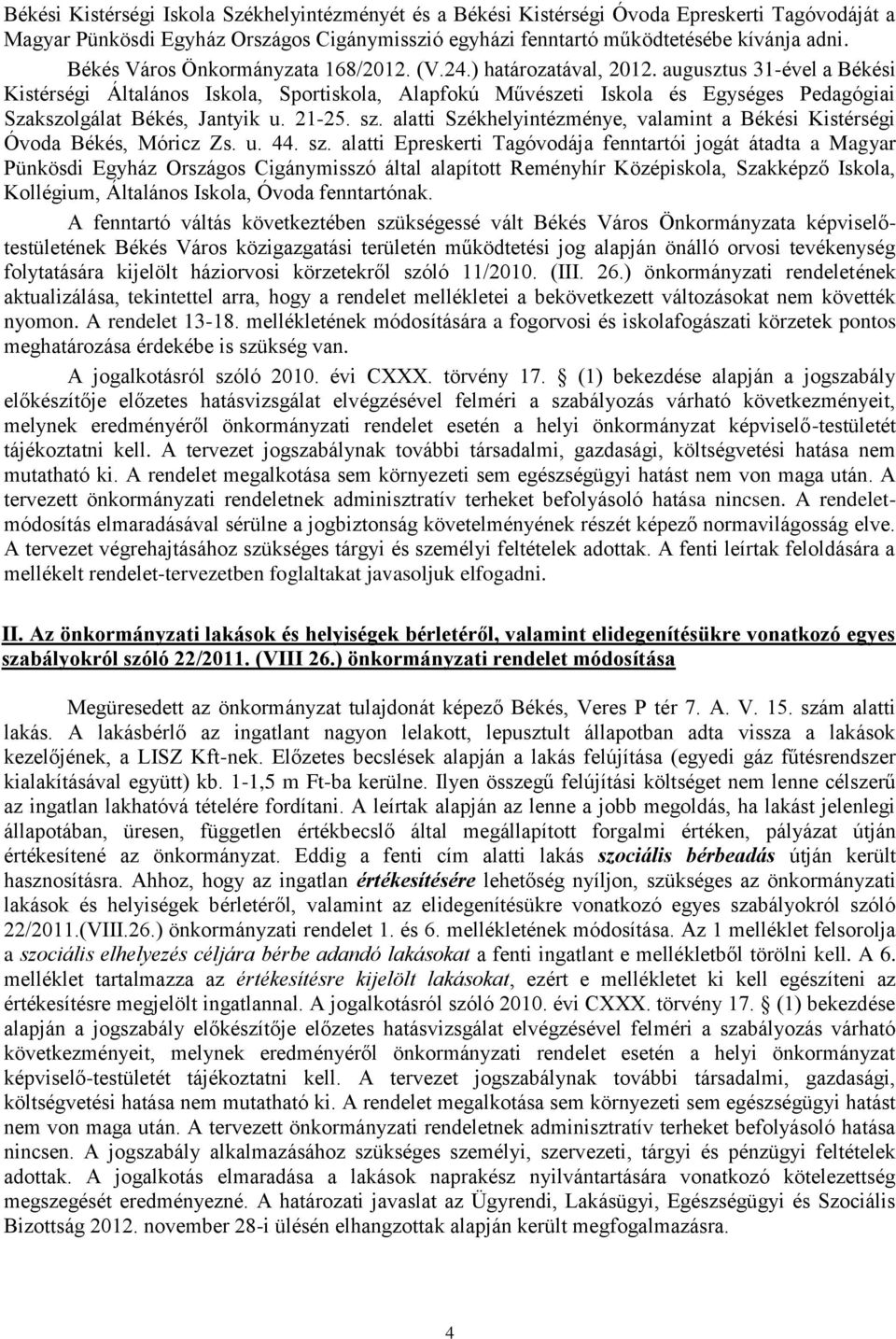 augusztus 31-ével a Békési Kistérségi Általános Iskola, Sportiskola, Alapfokú Művészeti Iskola és Egységes Pedagógiai Szakszolgálat Békés, Jantyik u. 21-25. sz.