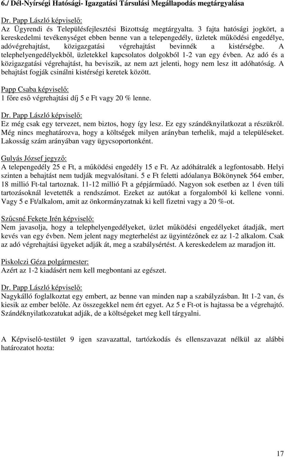 A telephelyengedélyekből, üzletekkel kapcsolatos dolgokból 1-2 van egy évben. Az adó és a közigazgatási végrehajtást, ha beviszik, az nem azt jelenti, hogy nem lesz itt adóhatóság.