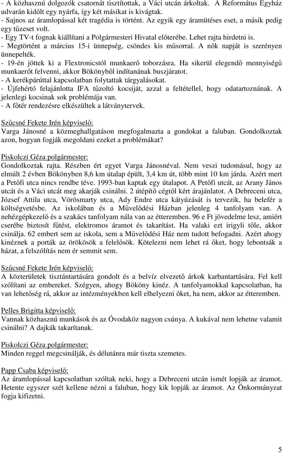 - Megtörtént a március 15-i ünnepség, csöndes kis műsorral. A nők napját is szerényen ünnepelték. - 19-én jöttek ki a Flextronicstól munkaerő toborzásra.