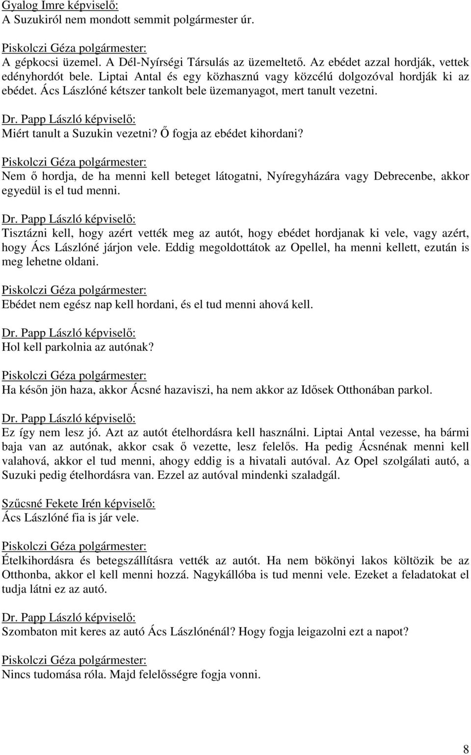 Ő fogja az ebédet kihordani? Nem ő hordja, de ha menni kell beteget látogatni, Nyíregyházára vagy Debrecenbe, akkor egyedül is el tud menni.