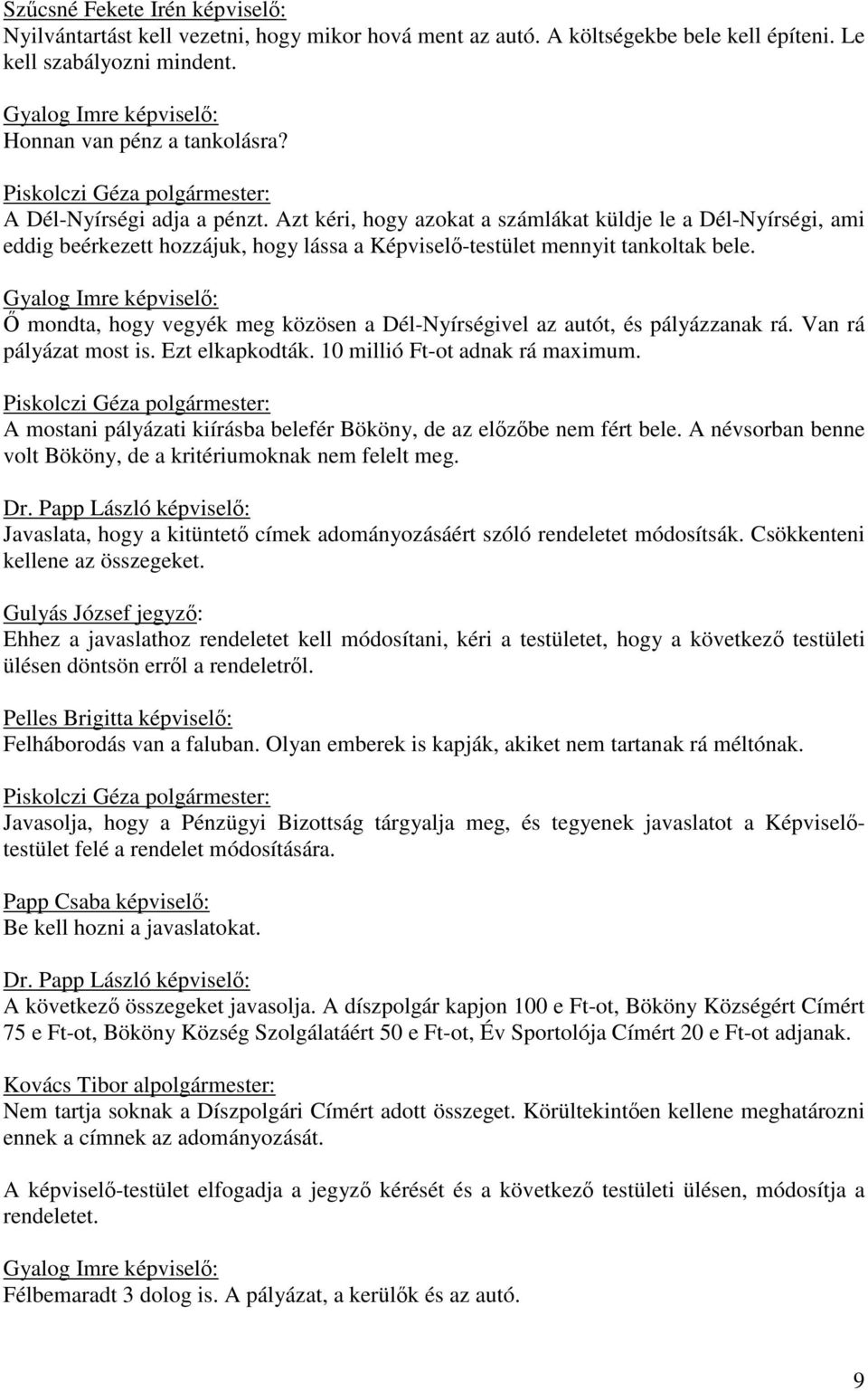 Gyalog Imre képviselő: Ő mondta, hogy vegyék meg közösen a Dél-Nyírségivel az autót, és pályázzanak rá. Van rá pályázat most is. Ezt elkapkodták. 10 millió Ft-ot adnak rá maximum.