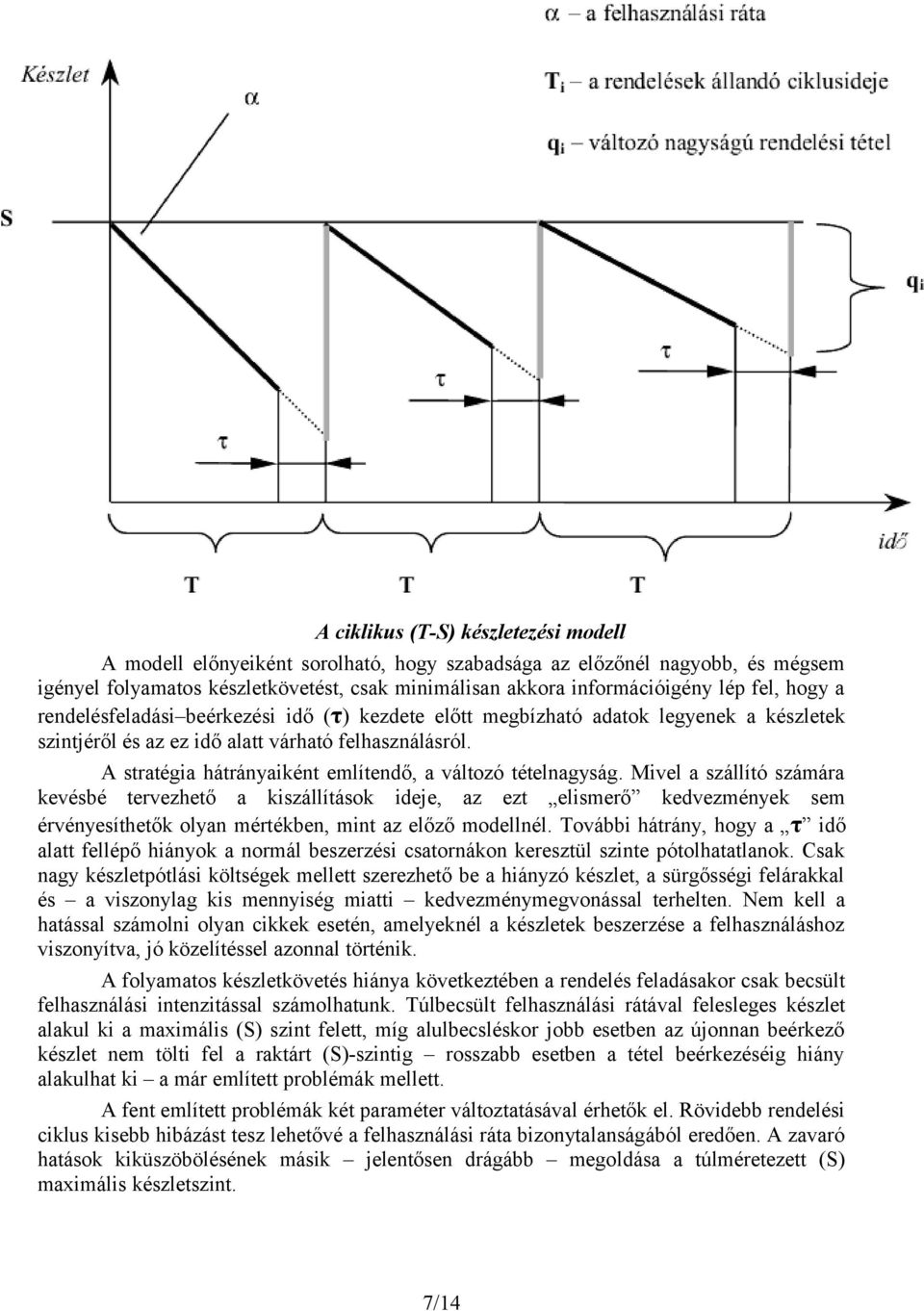 A stratégia hátrányaiként említendő, a változó tételnagyság.