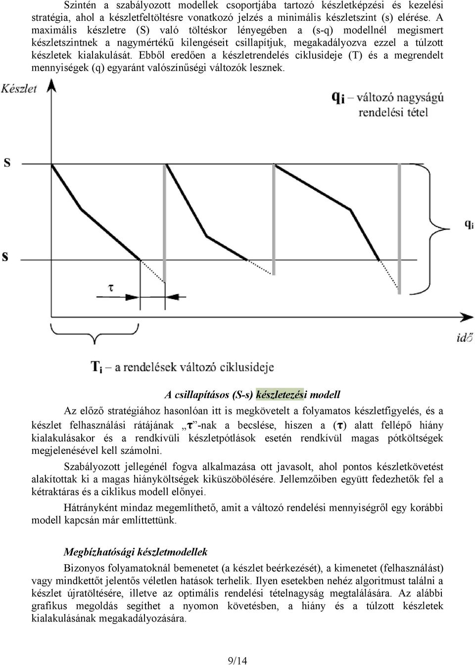 Ebből eredően a készletrendelés ciklusideje (T) és a megrendelt mennyiségek (q) egyaránt valószínűségi változók lesznek.