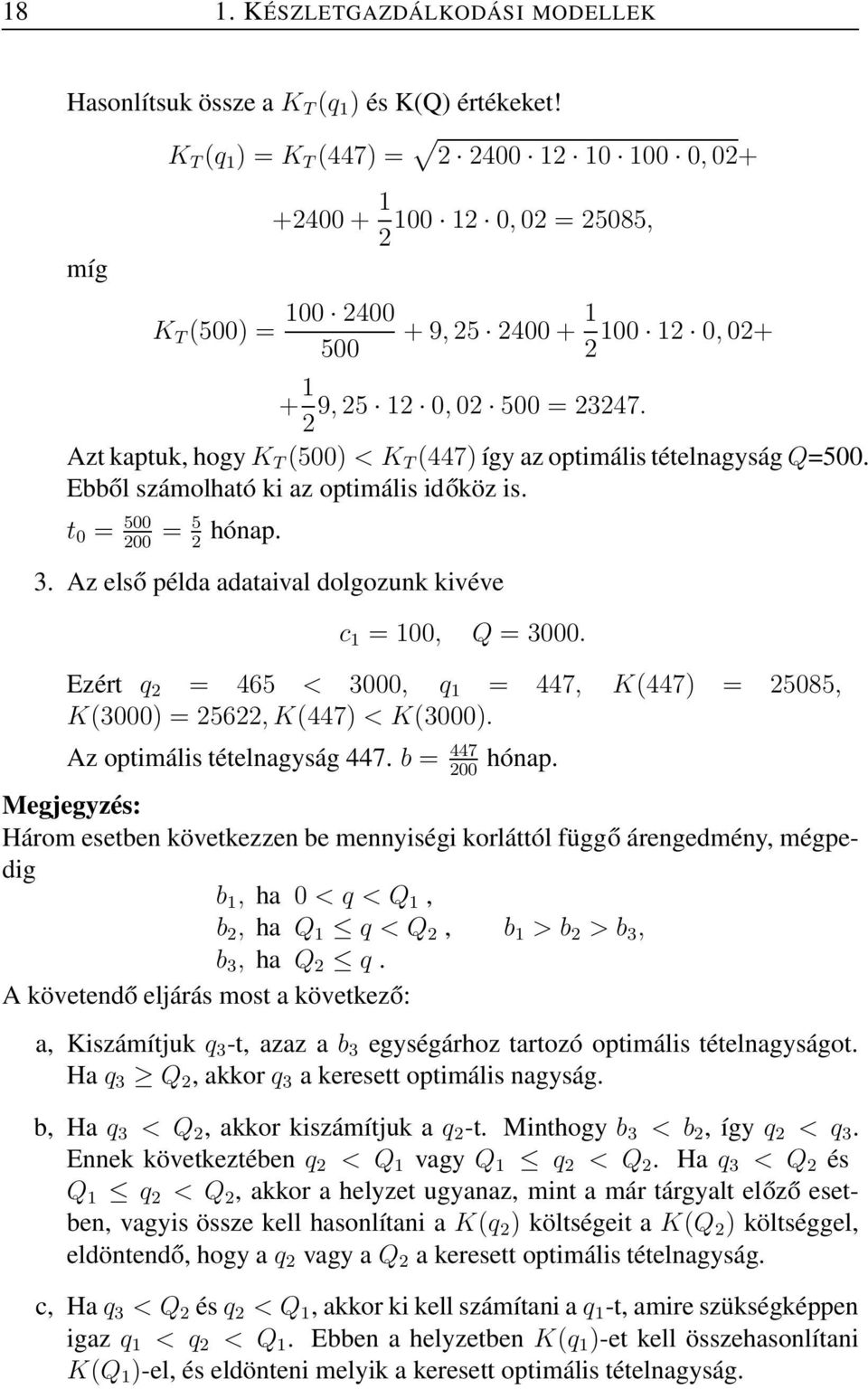 2 Azt kaptuk, hogy K T (500) <K T (447) így az optimális tételnagyság Q=500. Ebből számolható ki az optimális időköz is. t 0 = 500 = 5 hónap. 200 2 3.