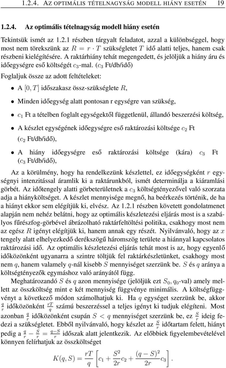 (c 3 Ft/db/idő) Foglaljuk össze az adott feltételeket: A [0,T] időszakasz össz-szükséglete R, Minden időegység alatt pontosan r egységre van szükség, c Ft a tételben foglalt egységektől függetlenül,