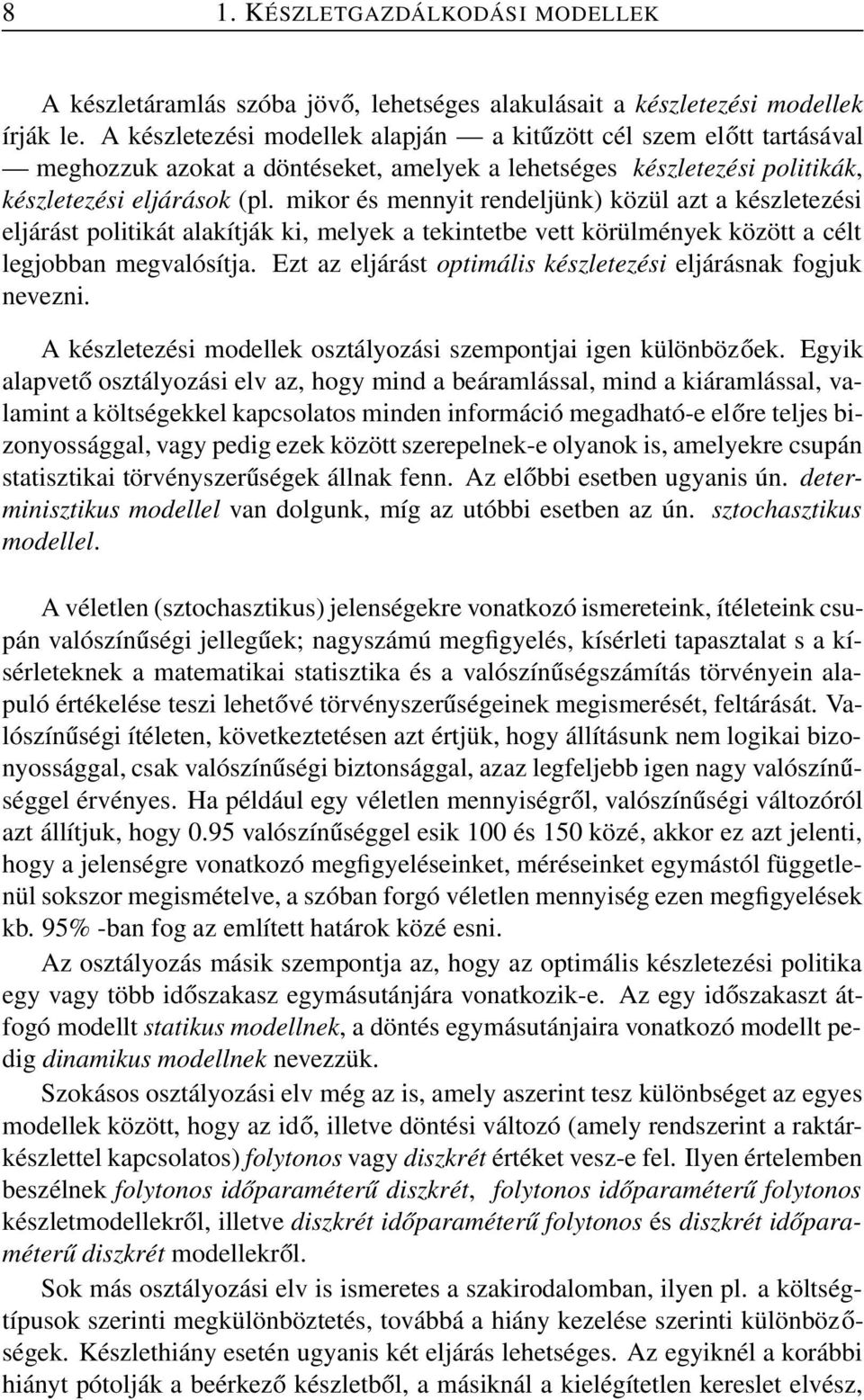 mikor és mennyit rendeljünk) közül azt a készletezési eljárást politikát alakítják ki, melyek a tekintetbe vett körülmények között a célt legjobban megvalósítja.